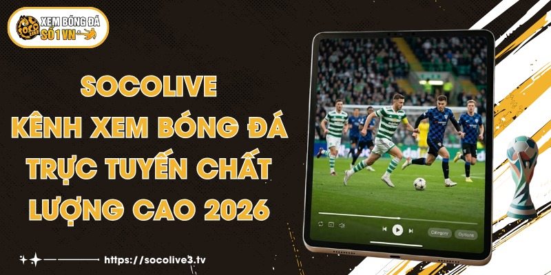 Socolive | Xem Trực Tiếp Bóng Đá Ngoại Hạng Anh, C1 Miễn Phí